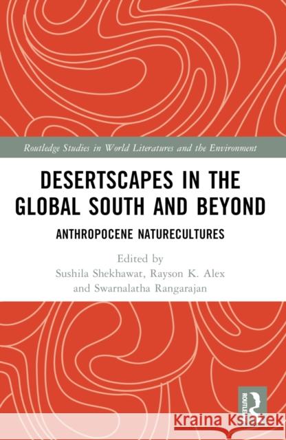 Desertscapes in the Global South and Beyond: Anthropocene Naturecultures Sushila Shekhawat Rayson K. Alex Swarnalatha Rangarajan 9781032249278