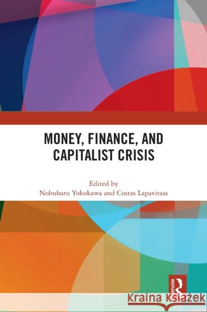 Money, Finance, and Capitalist Crisis Nobuharu Yokokawa Costas Lapavitsas 9781032249346 Routledge