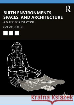 Birth Environments, Spaces and Architecture: A Guide for Everyone Sarah Joyce 9781032249377 Routledge