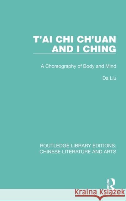 T'Ai Chi Ch'uan and I Ching: A Choreography of Body and Mind Da Liu 9781032249704 Routledge