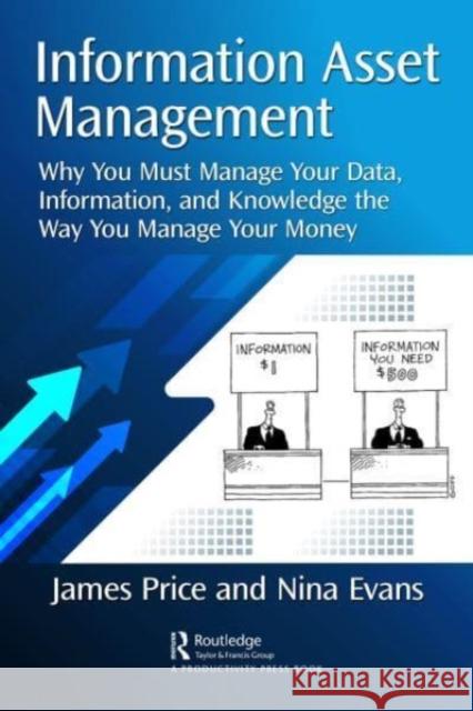 Information Asset Management: What Executive Managers and Boards Must Know to Improve Efficiency, Employee Satisfaction, and Decision Making Nina Evans (University of South Australi James Price, QC  9781032249711 Taylor & Francis Ltd