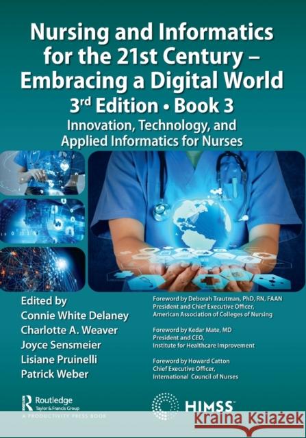 Nursing and Informatics for the 21st Century - Embracing a Digital World, 3rd Edition, Book 3: Innovation, Technology, and Applied Informatics for Nur Delaney, Connie 9781032249803 Productivity Press