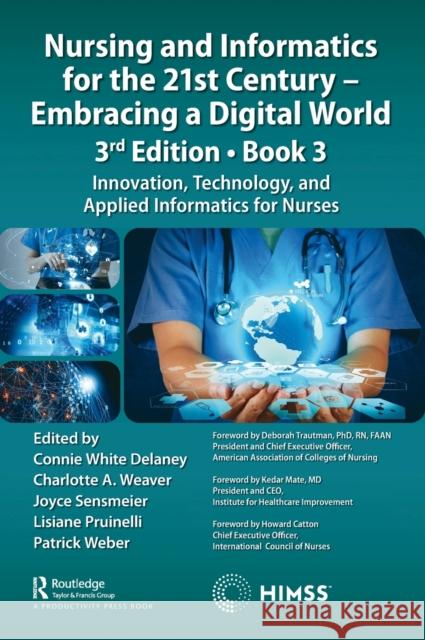 Nursing and Informatics for the 21st Century - Embracing a Digital World, 3rd Edition, Book 3: Innovation, Technology, and Applied Informatics for Nur Delaney, Connie 9781032249810 Productivity Press