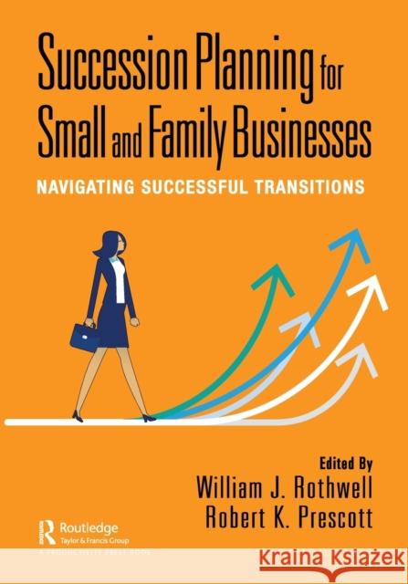 Succession Planning for Small and Family Businesses: Navigating Successful Transitions William Rothwell Robert Prescott 9781032249872 Taylor & Francis Ltd