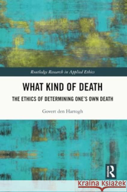 What Kind of Death: The Ethics of Determining One's Own Death Govert De 9781032249957 Routledge