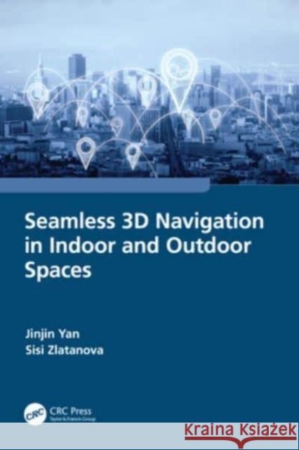 Seamless 3D Navigation in Indoor and Outdoor Spaces Jinjin Yan Sisi Zlatanova 9781032250021