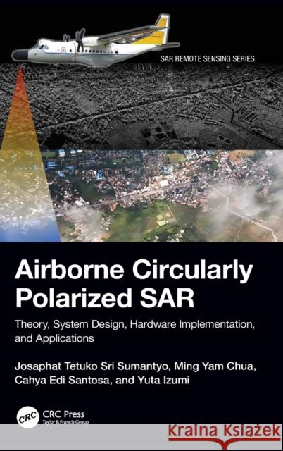 Airborne Circularly Polarized SAR: Theory, System Design, Hardware Implementation, and Applications Josaphat Sr Chua Yam Cahya Santosa 9781032250038 CRC Press
