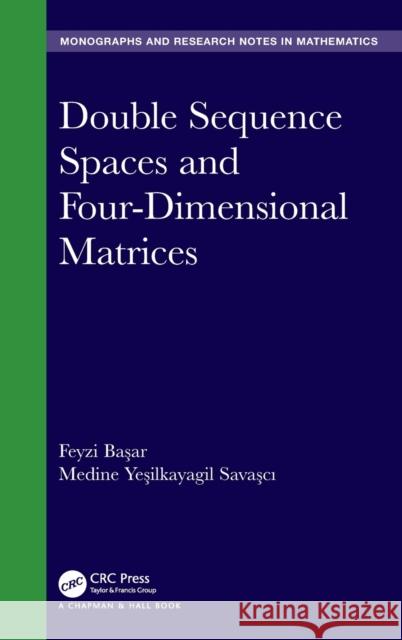 Double Sequence Spaces and Four-Dimensional Matrices Feyzi Başar Medine Yeşilkaya Savaşcı 9781032250243 CRC Press