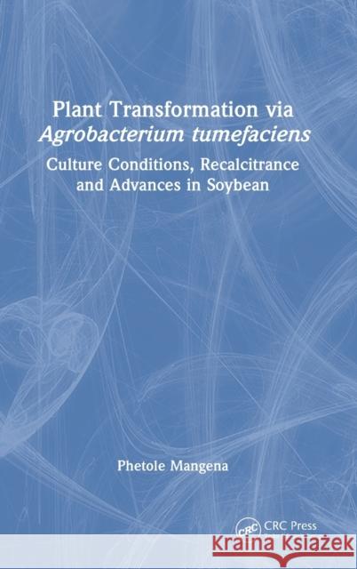 Plant Transformation via Agrobacterium Tumefaciens: Culture Conditions, Recalcitrance and Advances in Soybean Mangena, Phetole 9781032250373 CRC Press