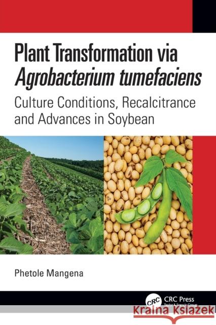 Plant Transformation Via Agrobacterium Tumefaciens: Culture Conditions, Recalcitrance and Advances in Soybean Phetole Mangena 9781032250380 CRC Press