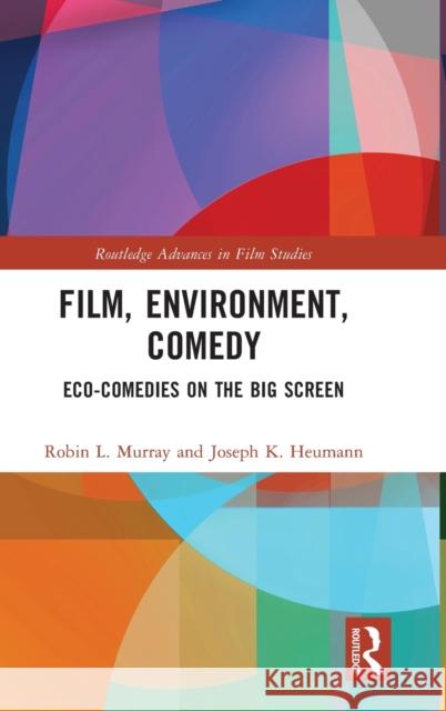 Film, Environment, Comedy: Eco-Comedies on the Big Screen Robin L. Murray Joseph K. Heumann 9781032250410 Routledge