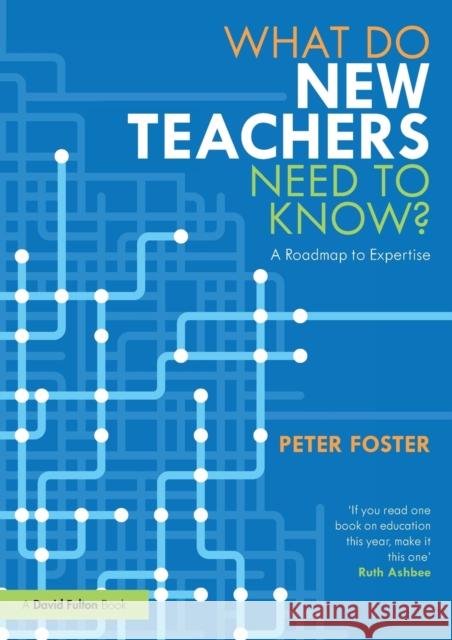 What Do New Teachers Need to Know?: A Roadmap to Expertise Peter Foster 9781032250489
