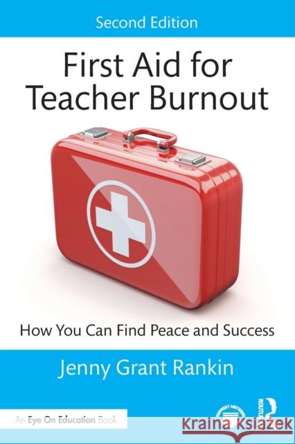 First Aid for Teacher Burnout: How You Can Find Peace and Success Jenny Grant Rankin 9781032250526 Routledge