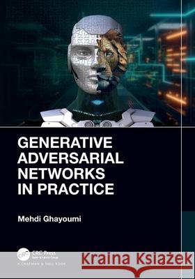 Generative Adversarial Networks in Practice Mehdi (University of San Diego) Ghayoumi 9781032250588 Taylor & Francis Ltd