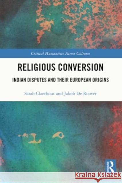 Religious Conversion: Indian Disputes and Their European Origins Sarah Claerhout Jakob d 9781032250595 Routledge Chapman & Hall