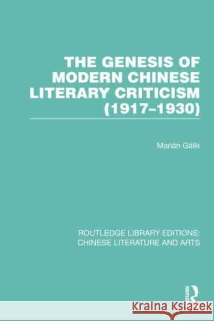 The Genesis of Modern Chinese Literary Criticism (1917-1930) Marian Galik 9781032250731 Taylor & Francis Ltd