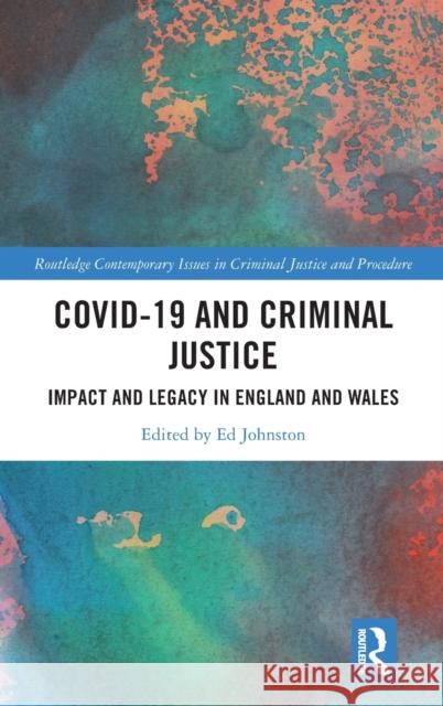 Covid-19 and Criminal Justice: Impact and Legacy in England and Wales Ed Johnston 9781032250847 Routledge