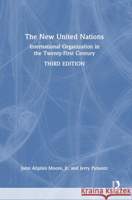 The New United Nations: International Organization in the Twenty-First Century Pubantz, Jerry 9781032250991 Taylor & Francis Ltd