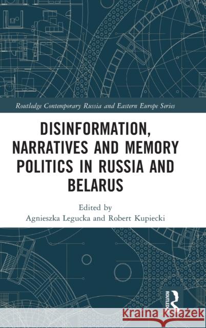 Disinformation, Narratives and Memory Politics in Russia and Belarus Agnieszka Legucka Robert Kupiecki 9781032251103 Routledge