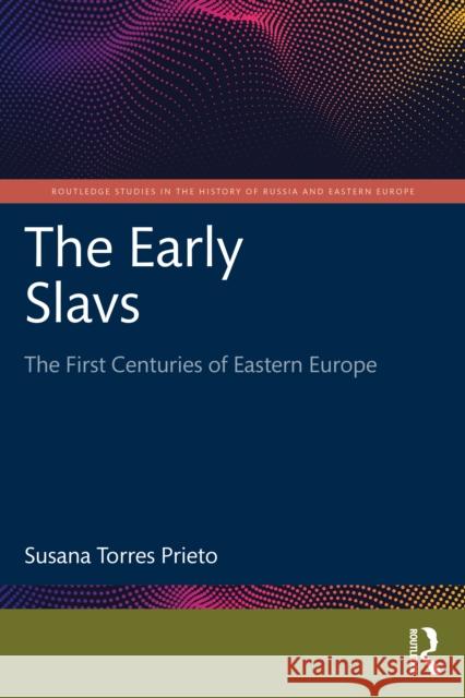The Early Slavs: The First Centuries of Eastern Europe Susana Torres Prieto 9781032251134