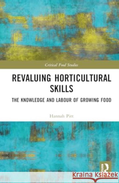 Revaluing Horticultural Skills: The Knowledge and Labour of Growing Food Hannah Pitt 9781032251202 Routledge