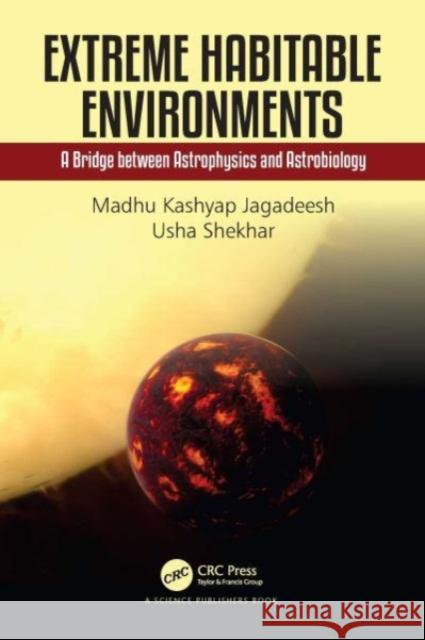 Extreme Habitable Environments: A Bridge Between Astrophysics and Astrobiology Madhu Kashyap Jagadeesh Usha Shekhar 9781032251356 CRC Press