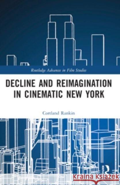 Decline and Reimagination in Cinematic New York Cortland Rankin 9781032251363 Routledge