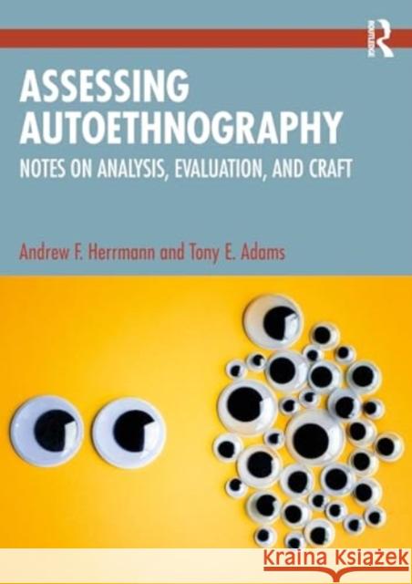 Assessing Autoethnography: Notes on Analysis, Evaluation, and Craft Andrew F. Herrmann Tony E. Adams 9781032251431 Routledge
