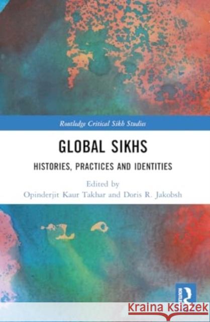 Global Sikhs: Histories, Practices and Identities Opinderjit Kau Doris R. Jakobsh 9781032251578 Routledge