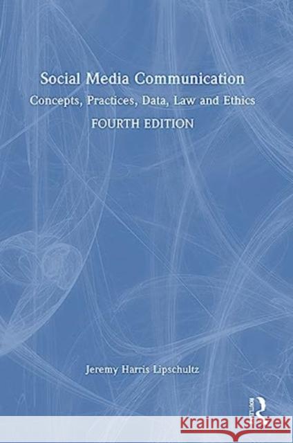 Social Media Communication: Concepts, Practices, Data, Law and Ethics Jeremy Harris Lipschultz 9781032251776