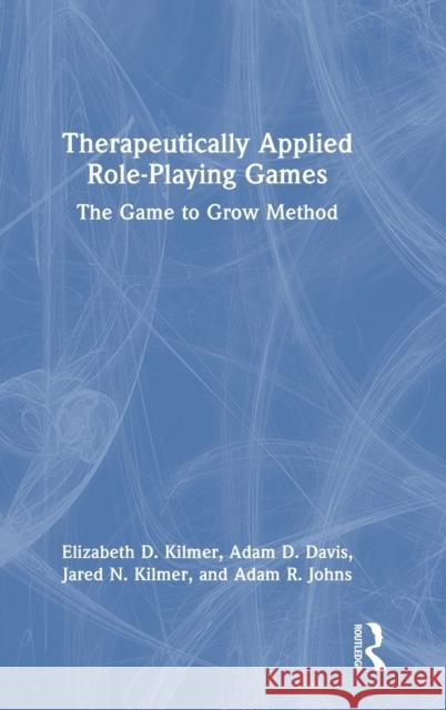 Therapeutically Applied Role-Playing Games: The Game to Grow Method Kilmer, Elizabeth D. 9781032251875