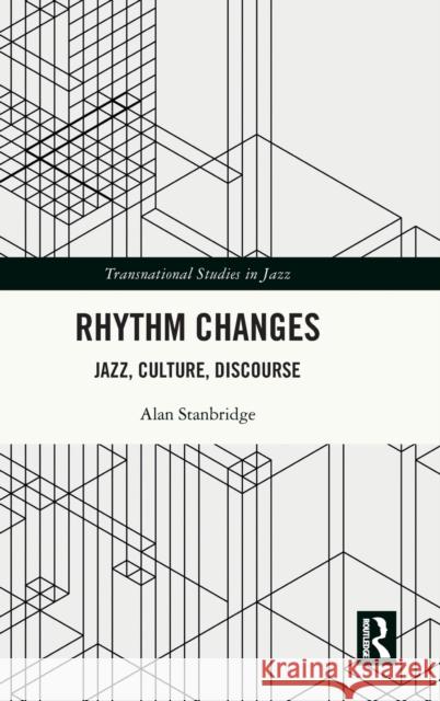 Rhythm Changes: Jazz, Culture, Discourse Stanbridge, Alan 9781032251899 Taylor & Francis Ltd