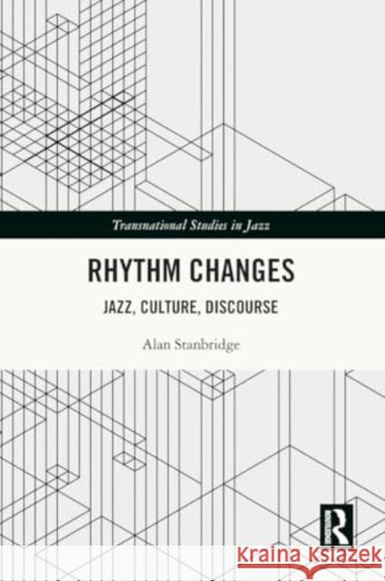 Rhythm Changes: Jazz, Culture, Discourse Alan Stanbridge 9781032251905 Taylor & Francis Ltd