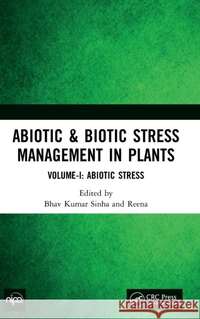 Abiotic & Biotic Stress Management in Plants: Volume-I: Abiotic Stress Bhav Kumar Sinha Reena 9781032251912