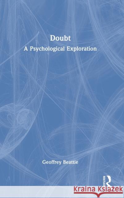 Doubt: A Psychological Exploration Beattie, Geoffrey 9781032252056 Taylor & Francis Ltd