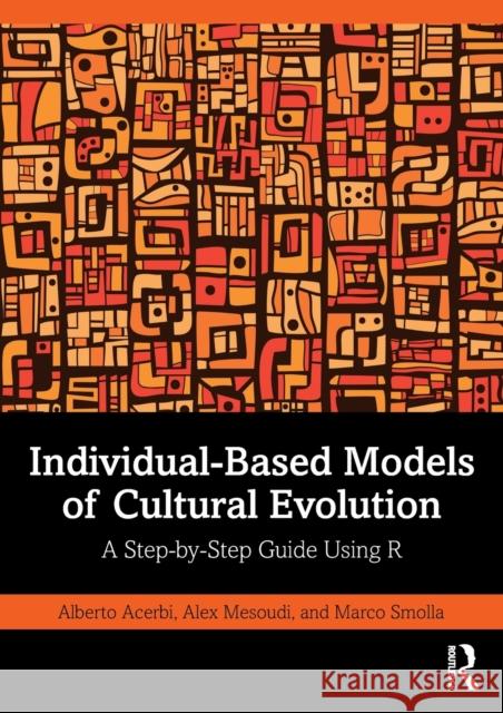 Individual-Based Models of Cultural Evolution: A Step-by-Step Guide Using R Acerbi, Alberto 9781032252063 Routledge