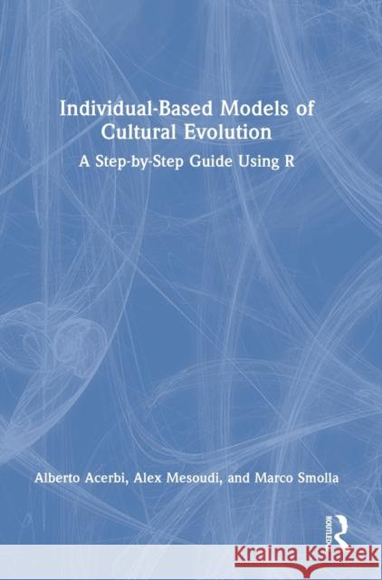Individual-Based Models of Cultural Evolution: A Step-by-Step Guide Using R Acerbi, Alberto 9781032252070 Routledge