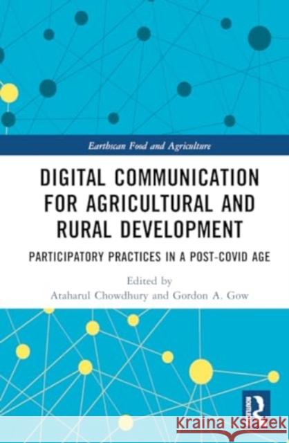 Digital Communication for Agricultural and Rural Development: Participatory Practices in a Post-Covid Age Ataharul Chowdhury Gordon Gow 9781032252087 Routledge