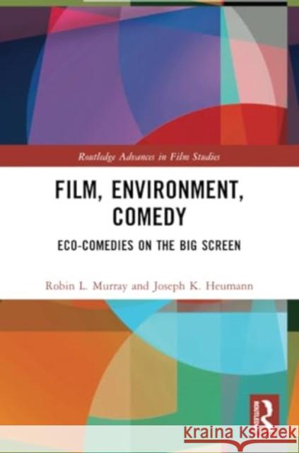 Film, Environment, Comedy: Eco-Comedies on the Big Screen Robin L. Murray Joseph K. Heumann 9781032252162