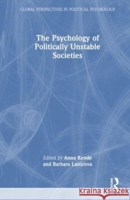 The Psychology of Politically Unstable Societies Anna Kende Barbara Lasticova 9781032252285 Routledge