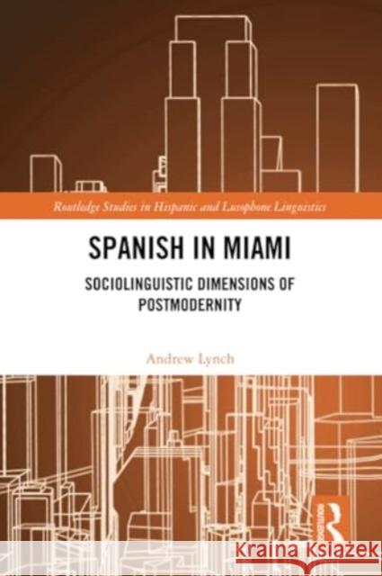 Spanish in Miami: Sociolinguistic Dimensions of Postmodernity Andrew Lynch 9781032252339 Routledge