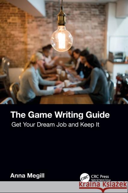 The Game Writing Guide: Get Your Dream Job and Keep It Anna Megill 9781032252360 Taylor & Francis Ltd