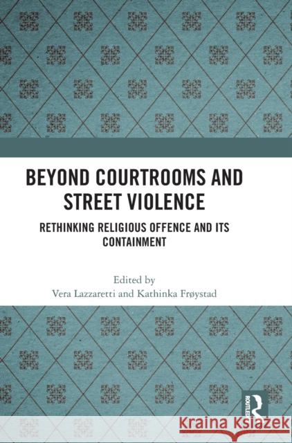 Beyond Courtrooms and Street Violence: Rethinking Religious Offence and Its Containment Vera Lazzaretti Kathinka Fr 9781032252650 Routledge