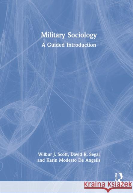 Military Sociology: A Guided Introduction Scott, Wilbur J. 9781032252926 Taylor & Francis Ltd