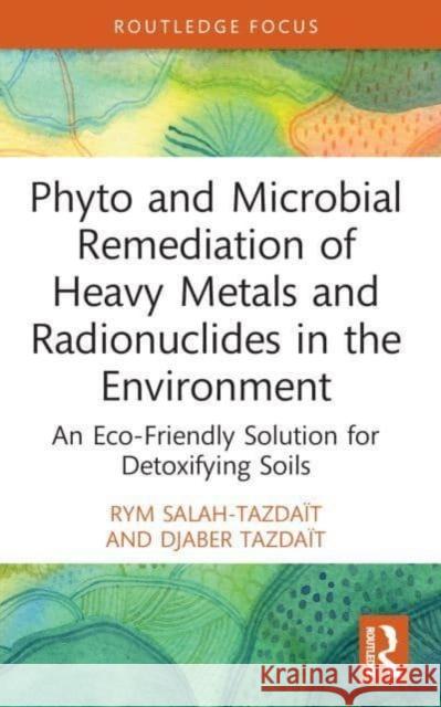 Phyto and Microbial Remediation of Heavy Metals and Radionuclides in the Environment Djaber Tazdait 9781032253060 Taylor & Francis Ltd