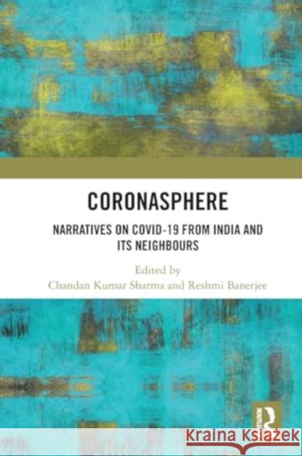 Coronasphere: Narratives on Covid 19 from India and Its Neighbours Chandan Kuma Reshmi Banerjee 9781032253688 Routledge Chapman & Hall