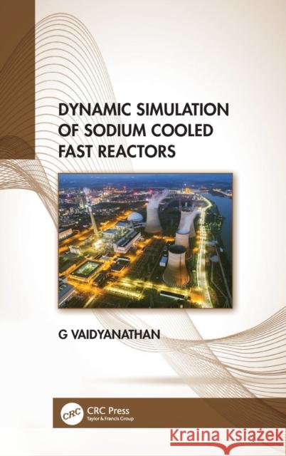 Dynamic Simulation of Sodium Cooled Fast Reactors G (IGCAR, Kalpakkam, India) Vaidyanathan 9781032254357 Taylor & Francis Ltd