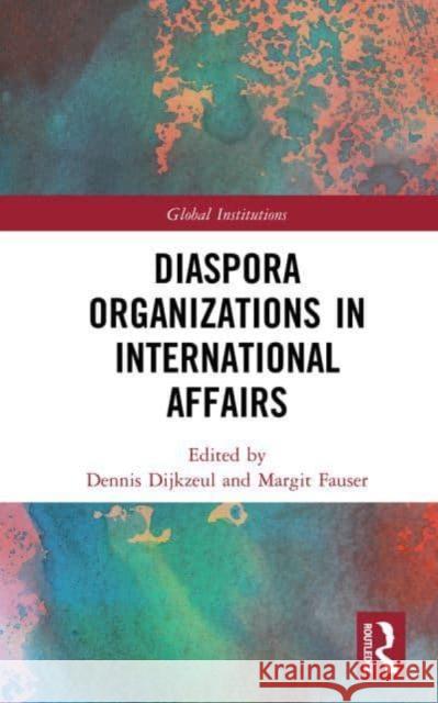 Diaspora Organizations in International Affairs Dennis Dijkzeul Margit Fauser (Bielefeld University, Ger  9781032254531