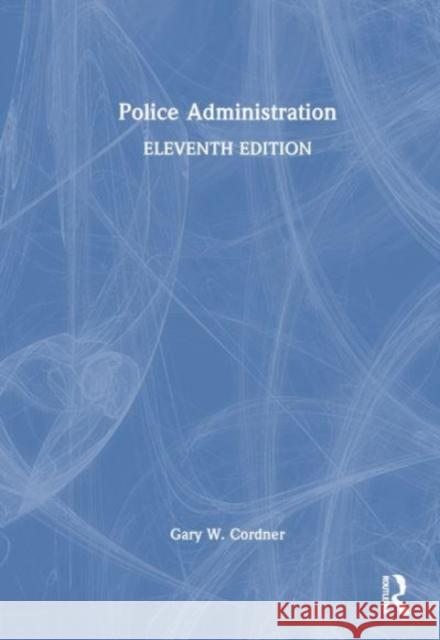 Police Administration Gary W. Cordner 9781032254562 Taylor & Francis Ltd