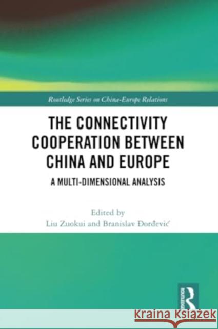 The Connectivity Cooperation Between China and Europe: A Multi-Dimensional Analysis Liu Zuokui Branislav Đorđevic 9781032254586 Routledge